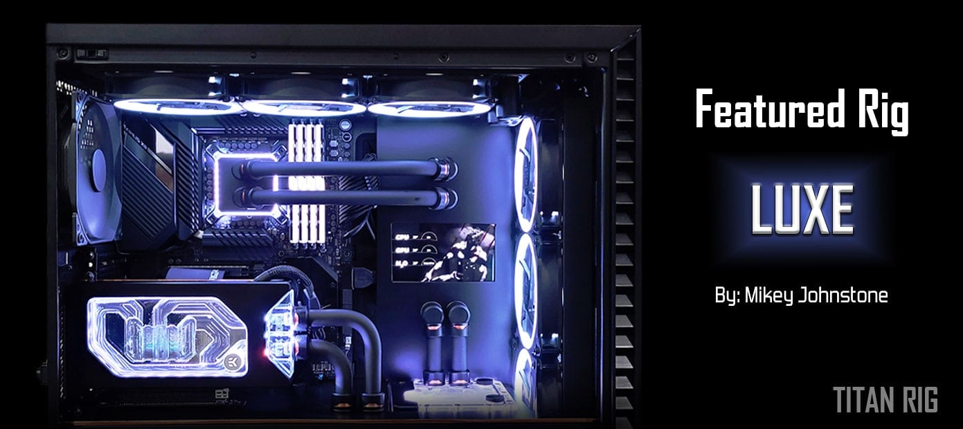 Mikey Johnstone's "Luxe" custom water cooled PC