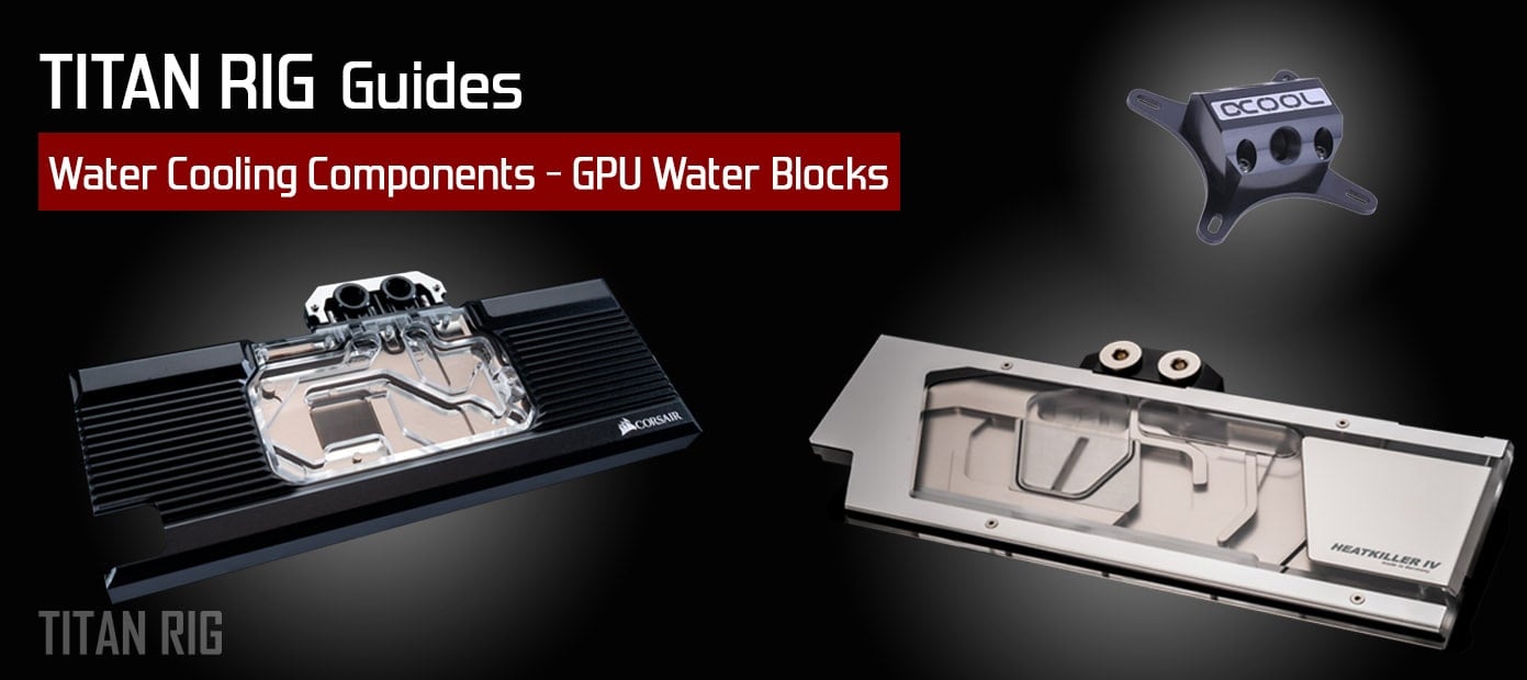 how to choose a gpu water block for you water cooled PCs
